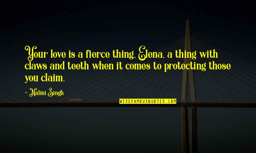 Tust Quotes By Nalini Singh: Your love is a fierce thing, Elena, a Tust Quotes By Nalini Singh: Your love is a fierce thing, Elena, a