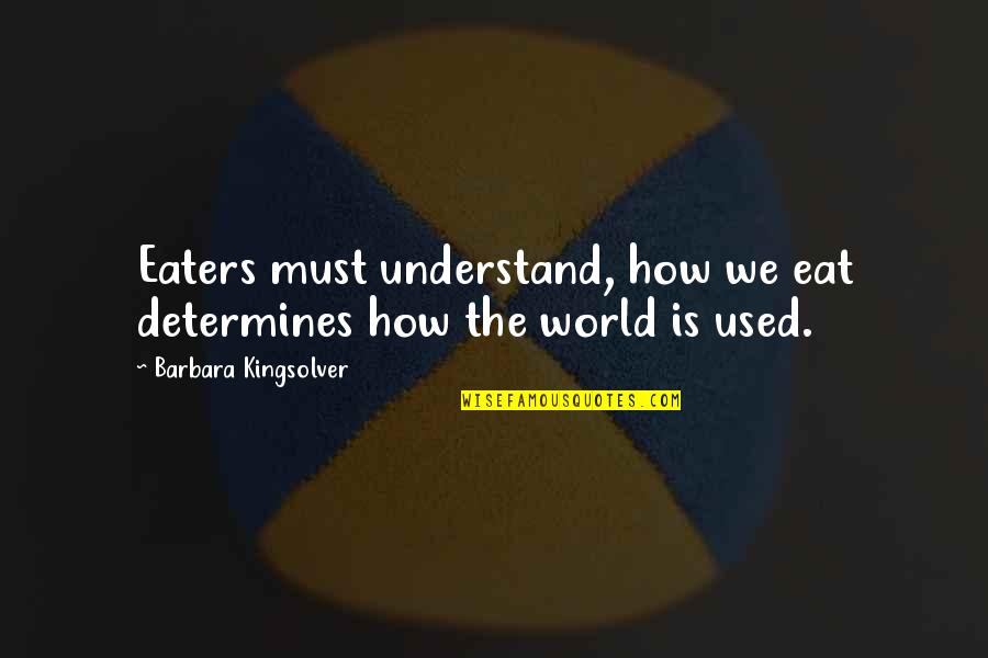 Tustenuggee Cemetery Quotes By Barbara Kingsolver: Eaters must understand, how we eat determines how