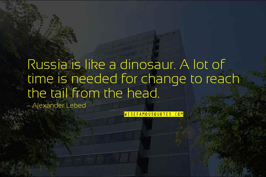 Tustenuggee Plantation Quotes By Alexander Lebed: Russia is like a dinosaur. A lot of