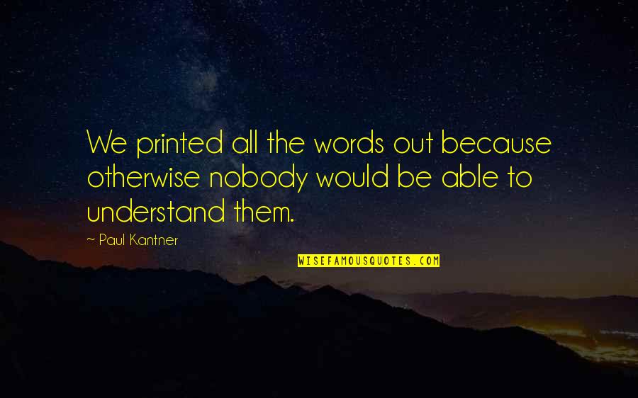 Tustis Quotes By Paul Kantner: We printed all the words out because otherwise