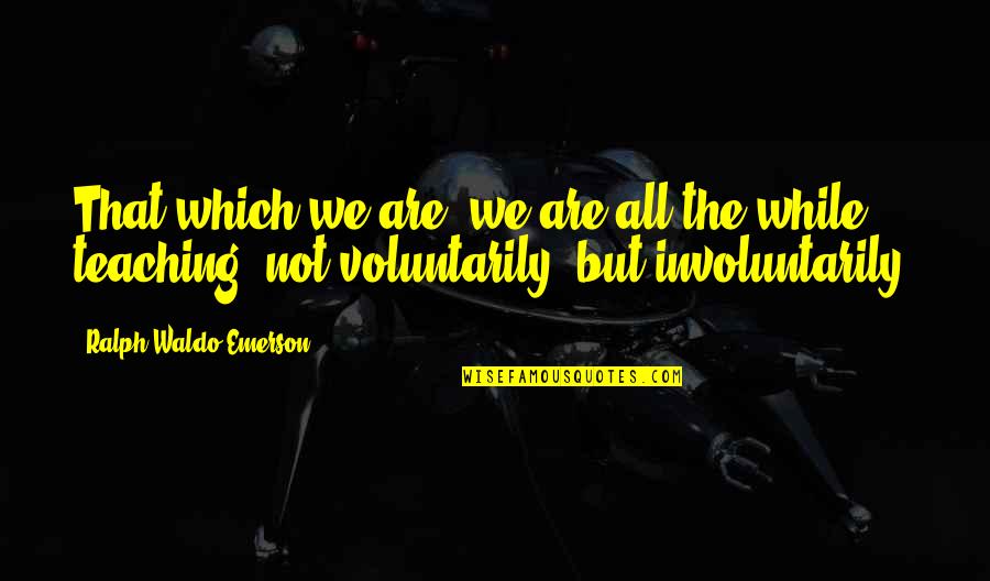 Tusto Brno Quotes By Ralph Waldo Emerson: That which we are, we are all the