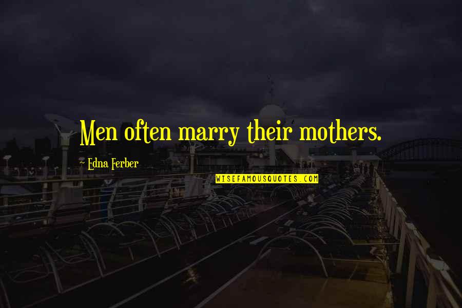 Tut Design Quotes By Edna Ferber: Men often marry their mothers.