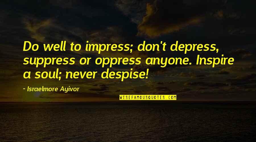 Tut Design Quotes By Israelmore Ayivor: Do well to impress; don't depress, suppress or