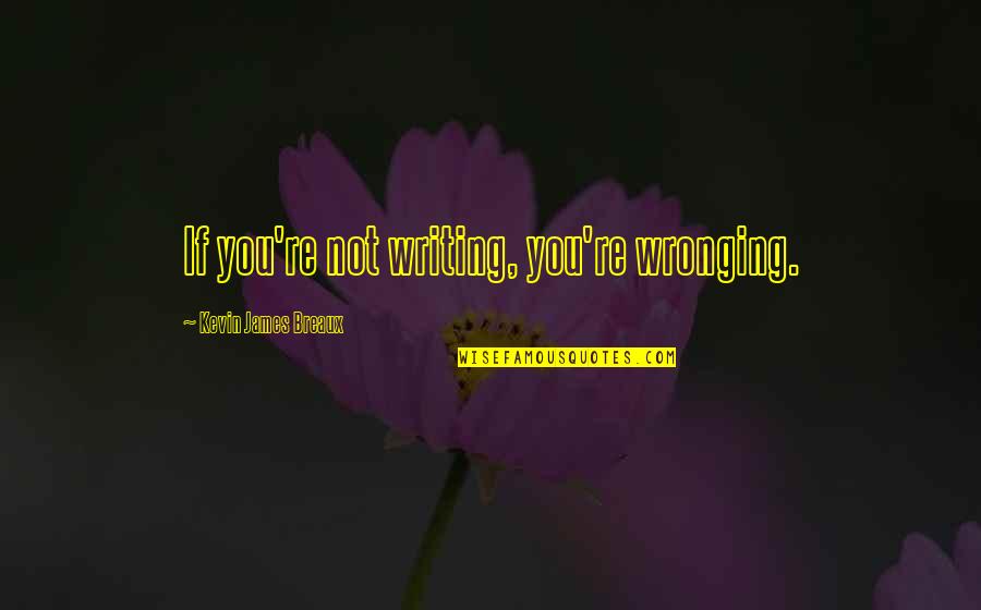 Tut Design Quotes By Kevin James Breaux: If you're not writing, you're wronging.