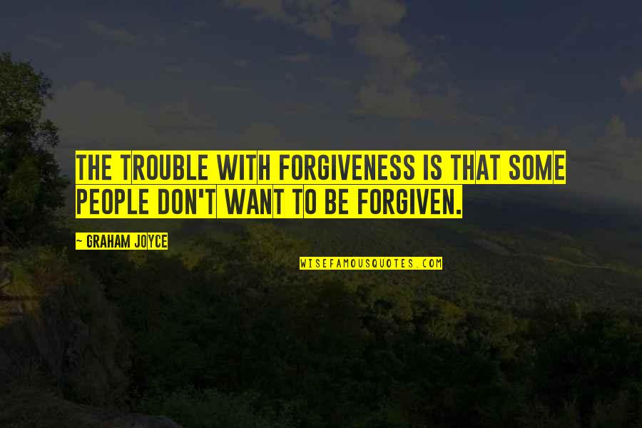 Tuta Dil Quotes By Graham Joyce: The trouble with forgiveness is that some people