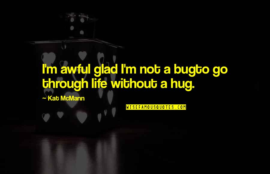 Tutaj Rajz Quotes By Kat McMann: I'm awful glad I'm not a bugto go