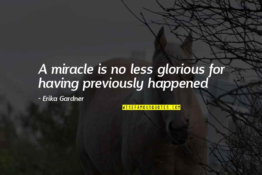 Tutam Yar Quotes By Erika Gardner: A miracle is no less glorious for having