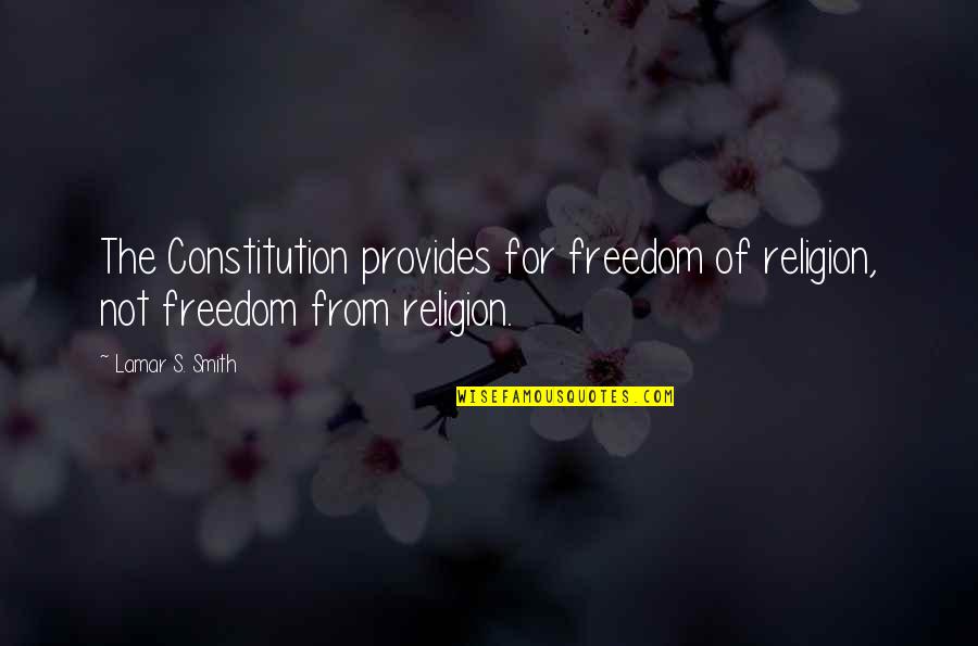 Tutaminis Quotes By Lamar S. Smith: The Constitution provides for freedom of religion, not