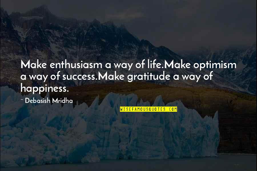 Tutanchamun Maske Quotes By Debasish Mridha: Make enthusiasm a way of life.Make optimism a