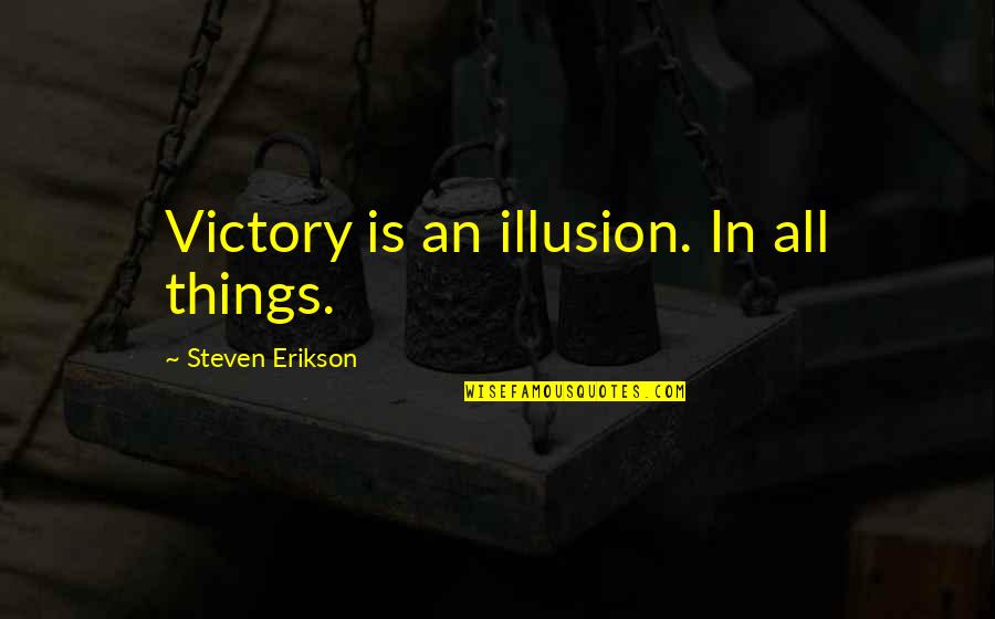 Tutelage Pronounce Quotes By Steven Erikson: Victory is an illusion. In all things. Tutelage Pronounce Quotes By Steven Erikson: Victory is an illusion. In all things.