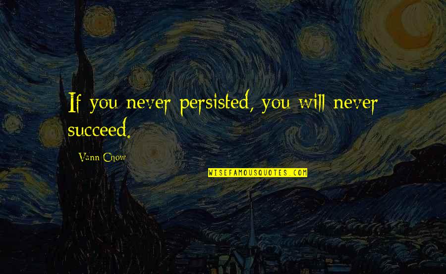 Tutelage Pronounce Quotes By Vann Chow: If you never persisted, you will never succeed. Tutelage Pronounce Quotes By Vann Chow: If you never persisted, you will never succeed.