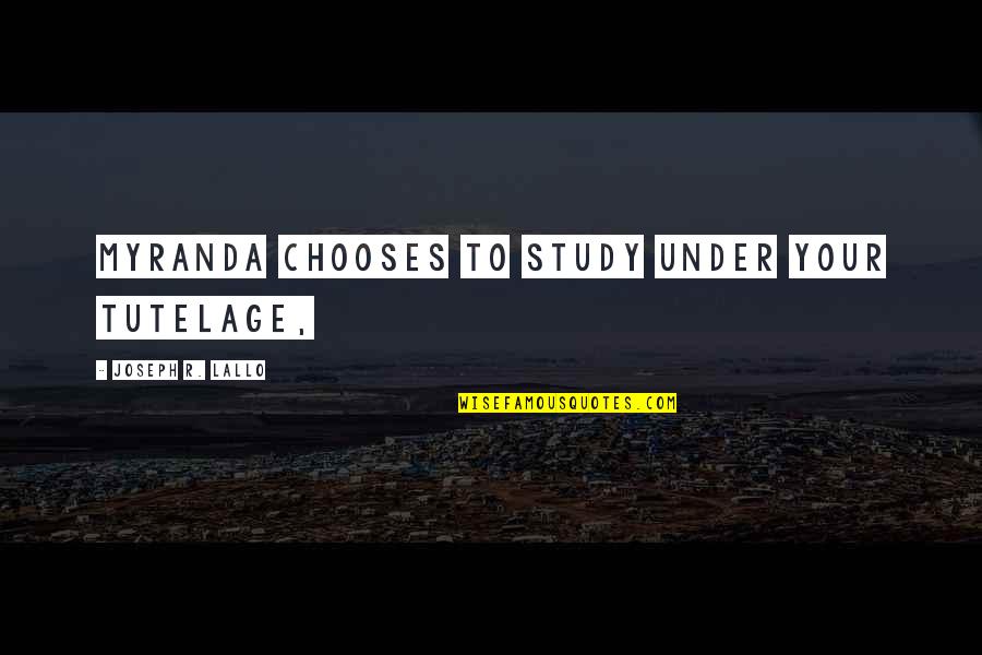 Tutelage Quotes By Joseph R. Lallo: Myranda chooses to study under your tutelage,