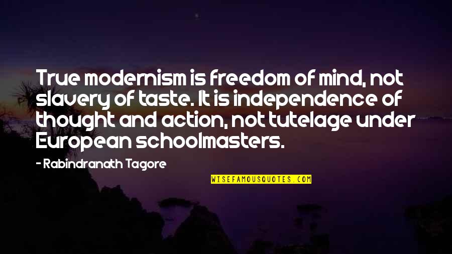 Tutelage Quotes By Rabindranath Tagore: True modernism is freedom of mind, not slavery