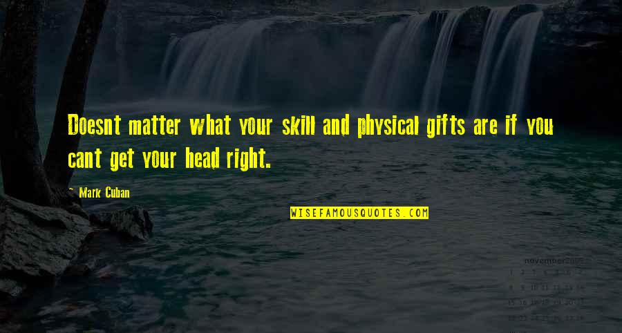Tuthilltown Quotes By Mark Cuban: Doesnt matter what your skill and physical gifts