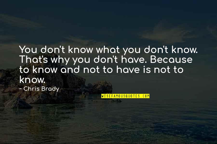 Tuting Perdices Quotes By Chris Brady: You don't know what you don't know. That's Tuting Perdices Quotes By Chris Brady: You don't know what you don't know. That's