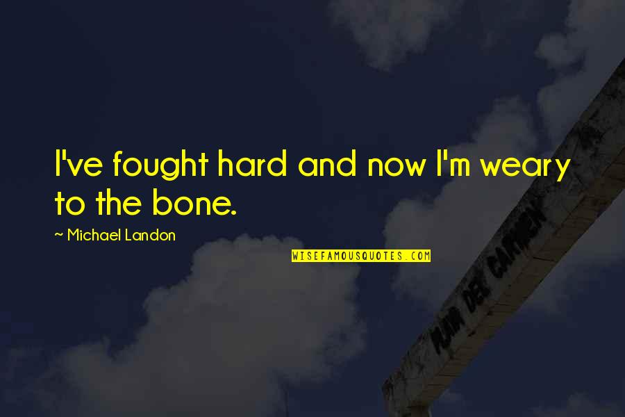 Tutkulu Ne Quotes By Michael Landon: I've fought hard and now I'm weary to Tutkulu Ne Quotes By Michael Landon: I've fought hard and now I'm weary to
