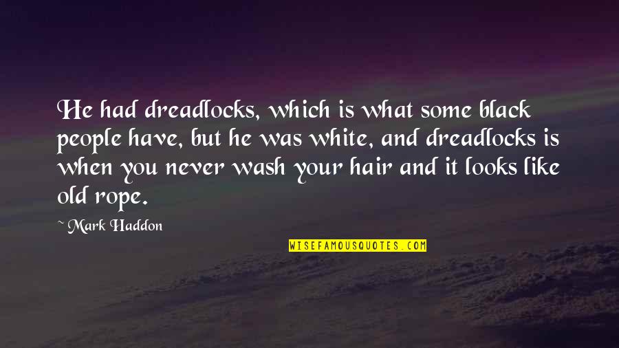 Tutmak Bali Quotes By Mark Haddon: He had dreadlocks, which is what some black Tutmak Bali Quotes By Mark Haddon: He had dreadlocks, which is what some black