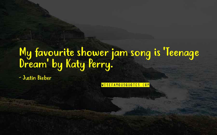 Tutmaniks Kiselo Quotes By Justin Bieber: My favourite shower jam song is 'Teenage Dream' Tutmaniks Kiselo Quotes By Justin Bieber: My favourite shower jam song is 'Teenage Dream'