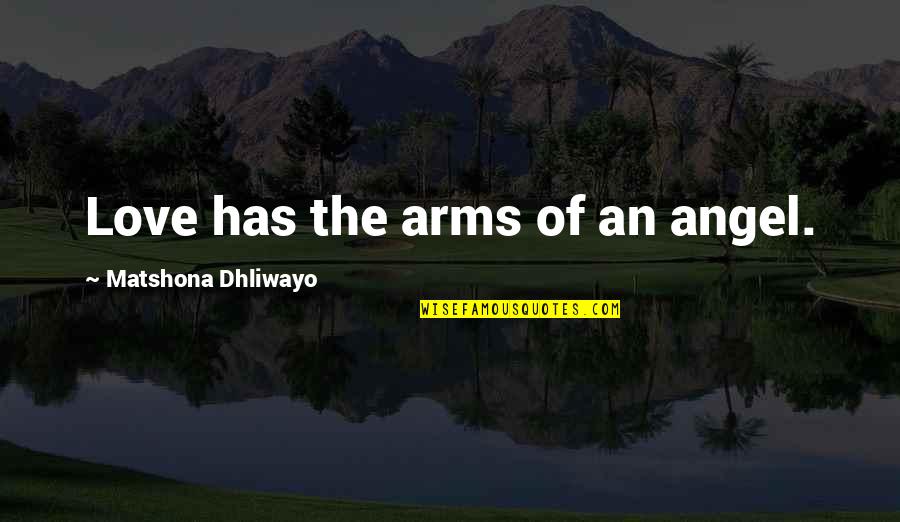 Tutmaniks Kiselo Quotes By Matshona Dhliwayo: Love has the arms of an angel. Tutmaniks Kiselo Quotes By Matshona Dhliwayo: Love has the arms of an angel.