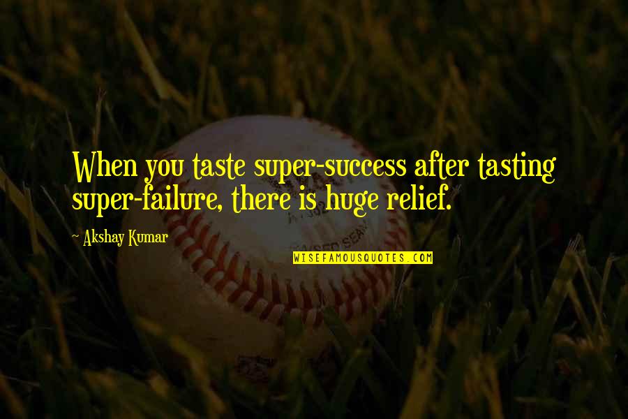 Tutok Quotes By Akshay Kumar: When you taste super-success after tasting super-failure, there