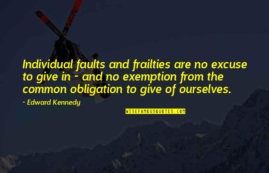 Tutoktowinsawowowin Quotes By Edward Kennedy: Individual faults and frailties are no excuse to