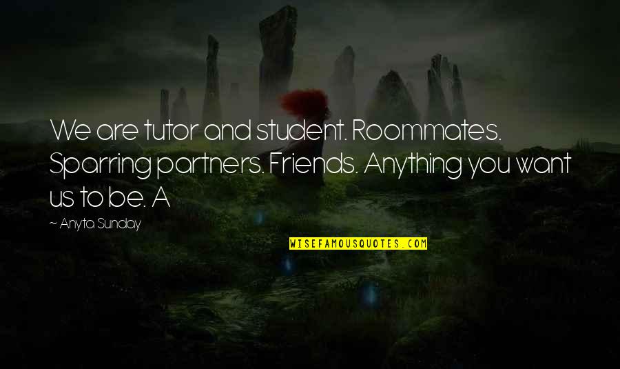 Tutor Quotes By Anyta Sunday: We are tutor and student. Roommates. Sparring partners.