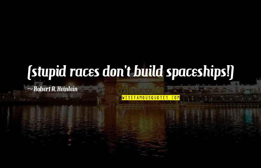 Tutor Sagdiyev Quotes By Robert A. Heinlein: (stupid races don't build spaceships!) Tutor Sagdiyev Quotes By Robert A. Heinlein: (stupid races don't build spaceships!)