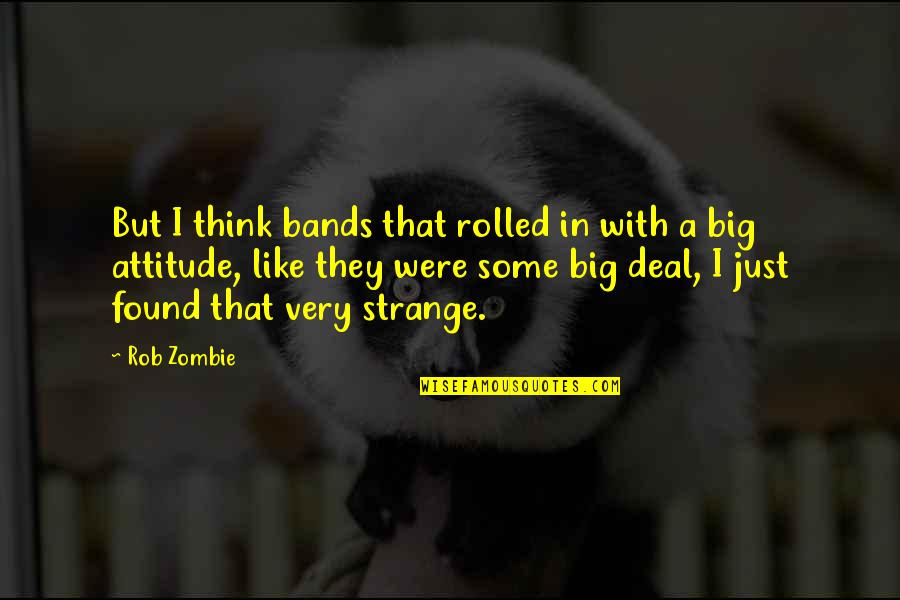 Tutored Quotes By Rob Zombie: But I think bands that rolled in with