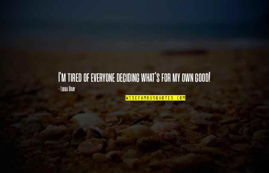 Tutores Jovenes Quotes By Libba Bray: I'm tired of everyone deciding what's for my