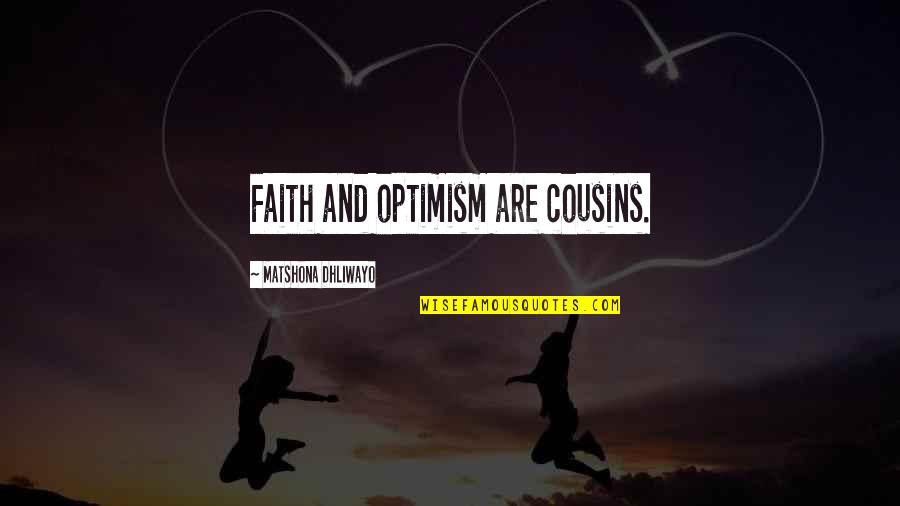 Tutores Jovenes Quotes By Matshona Dhliwayo: Faith and optimism are cousins. Tutores Jovenes Quotes By Matshona Dhliwayo: Faith and optimism are cousins.