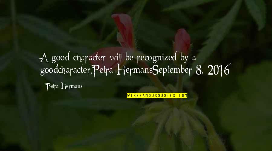 Tutores Jovenes Quotes By Petra Hermans: A good character will be recognized by a Tutores Jovenes Quotes By Petra Hermans: A good character will be recognized by a
