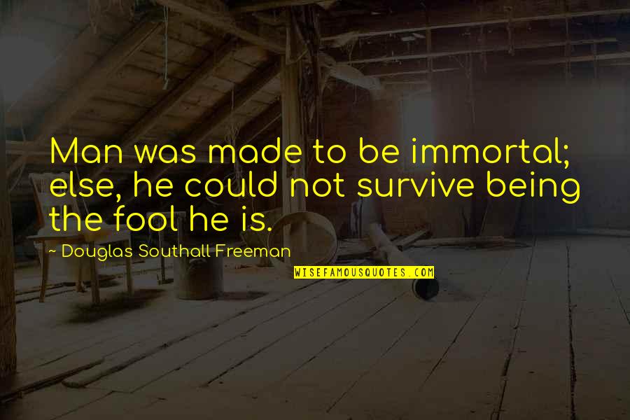 Tutorial Quotes By Douglas Southall Freeman: Man was made to be immortal; else, he