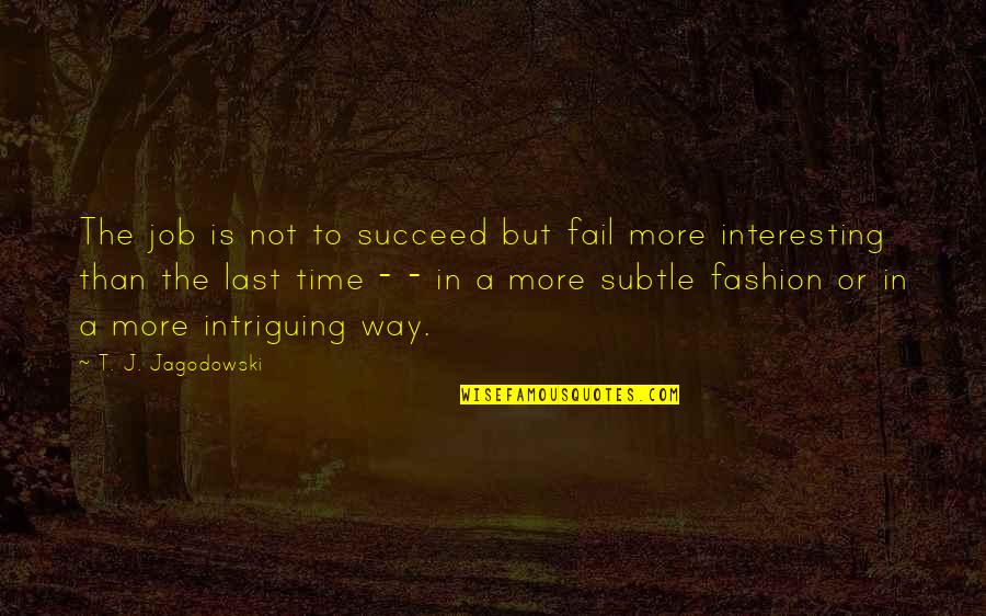 Tutorials Quotes By T. J. Jagodowski: The job is not to succeed but fail