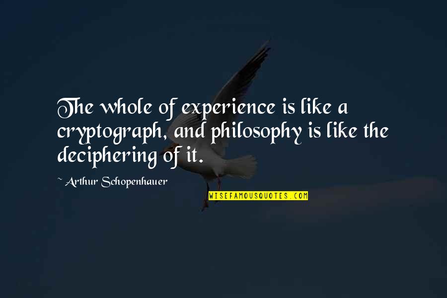 Tutoring Center Quotes By Arthur Schopenhauer: The whole of experience is like a cryptograph,