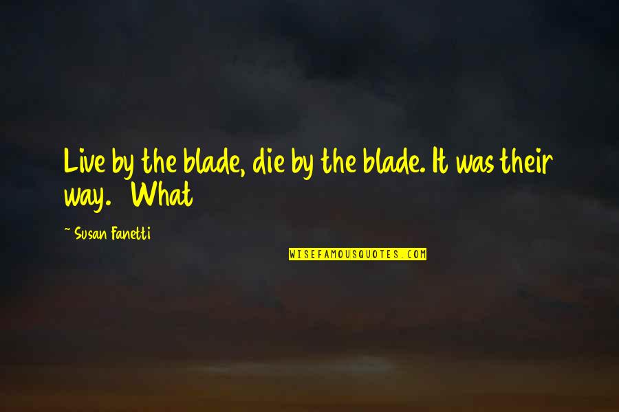 Tutoring Children Quotes By Susan Fanetti: Live by the blade, die by the blade. Tutoring Children Quotes By Susan Fanetti: Live by the blade, die by the blade.