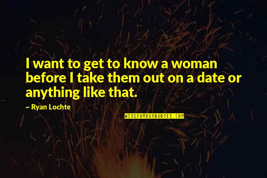 Tutoring Quotes By Ryan Lochte: I want to get to know a woman