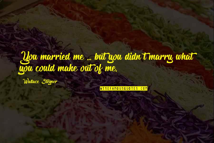 Tutors Across America Quotes By Wallace Stegner: You married me ... but you didn't marry Tutors Across America Quotes By Wallace Stegner: You married me ... but you didn't marry
