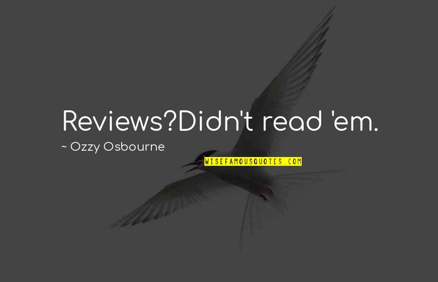 Tutrice Synonyme Quotes By Ozzy Osbourne: Reviews?Didn't read 'em. Tutrice Synonyme Quotes By Ozzy Osbourne: Reviews?Didn't read 'em.