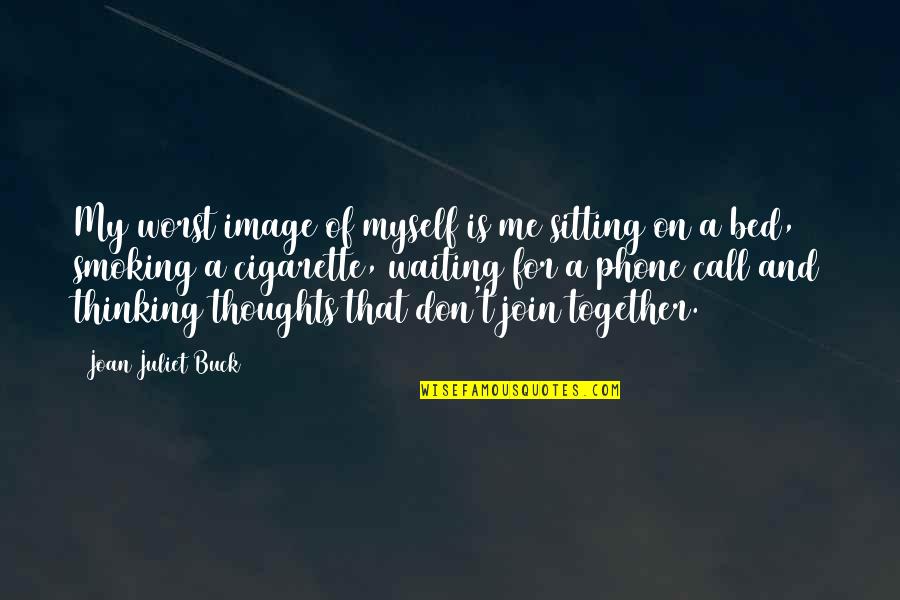 Tutsak Kelimesinin Quotes By Joan Juliet Buck: My worst image of myself is me sitting Tutsak Kelimesinin Quotes By Joan Juliet Buck: My worst image of myself is me sitting