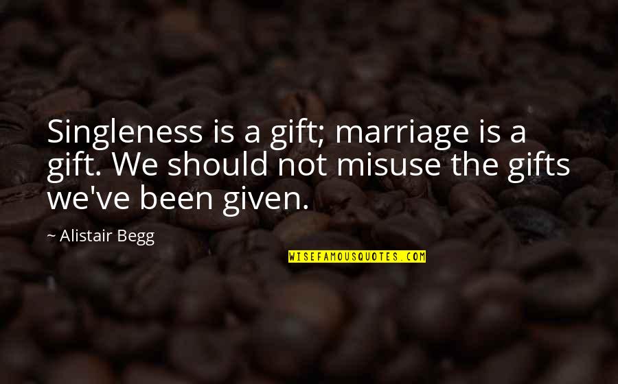 Tuttalage Quotes By Alistair Begg: Singleness is a gift; marriage is a gift.