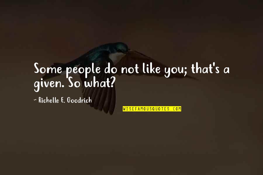 Tuttalage Quotes By Richelle E. Goodrich: Some people do not like you; that's a