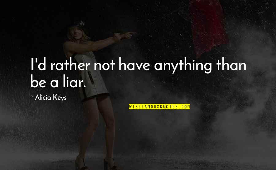 Tutte Le Quotes By Alicia Keys: I'd rather not have anything than be a Tutte Le Quotes By Alicia Keys: I'd rather not have anything than be a