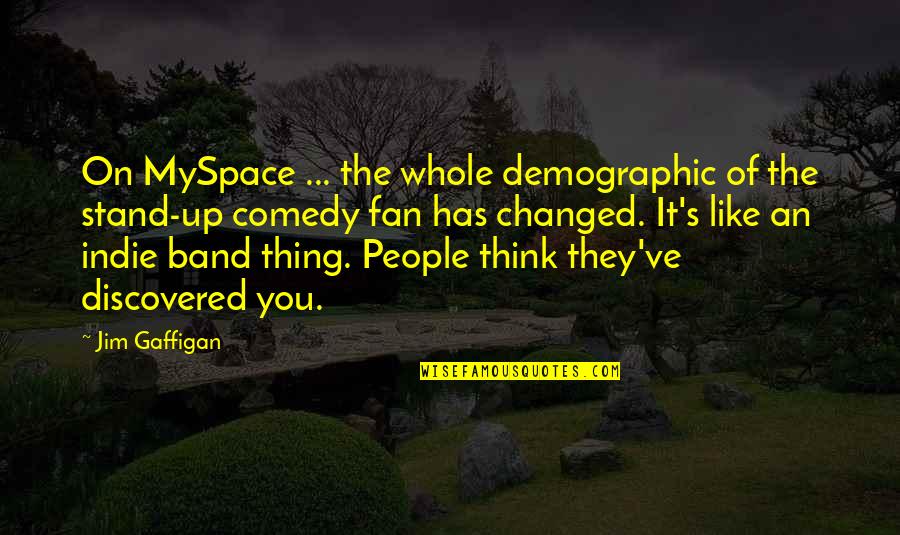 Tutte Le Quotes By Jim Gaffigan: On MySpace ... the whole demographic of the