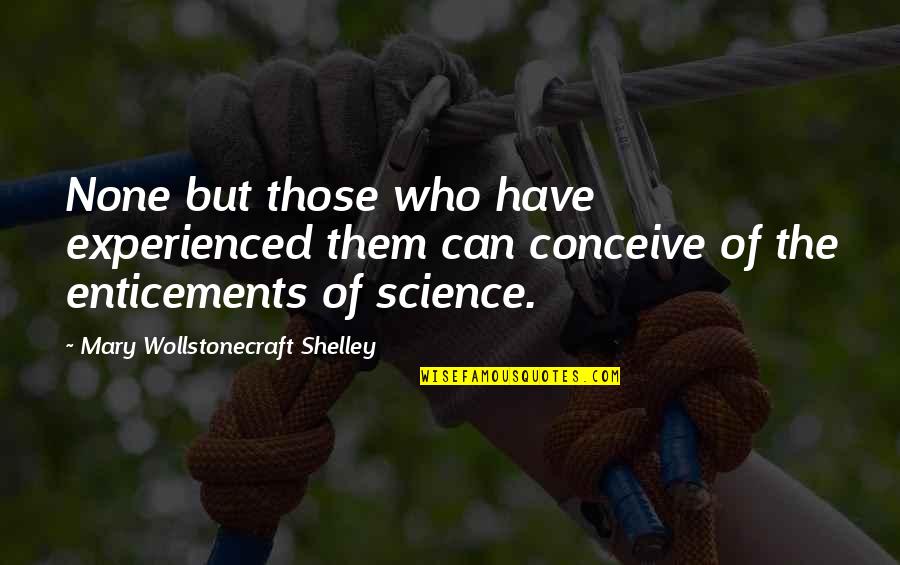 Tutted Quotes By Mary Wollstonecraft Shelley: None but those who have experienced them can