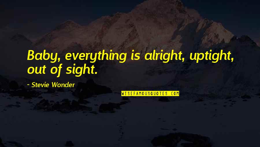 Tutted Quotes By Stevie Wonder: Baby, everything is alright, uptight, out of sight.