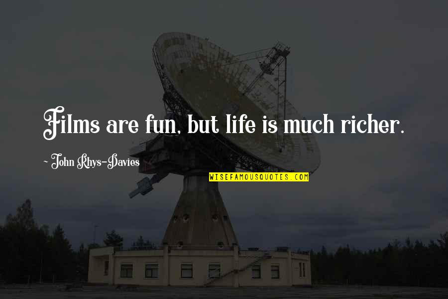 Tutters Quotes By John Rhys-Davies: Films are fun, but life is much richer.