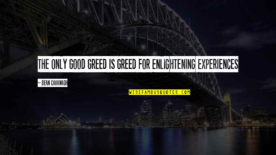Tuttleman Learning Quotes By Dean Cavanagh: The Only Good Greed Is Greed For Enlightening Tuttleman Learning Quotes By Dean Cavanagh: The Only Good Greed Is Greed For Enlightening