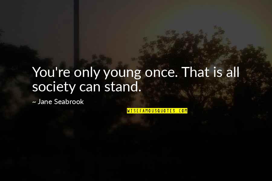 Tutto Bene Gulfport Quotes By Jane Seabrook: You're only young once. That is all society Tutto Bene Gulfport Quotes By Jane Seabrook: You're only young once. That is all society