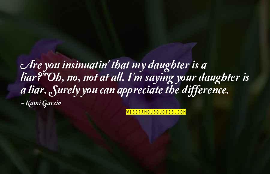 Tutto Bene Gulfport Quotes By Kami Garcia: Are you insinuatin' that my daughter is a Tutto Bene Gulfport Quotes By Kami Garcia: Are you insinuatin' that my daughter is a