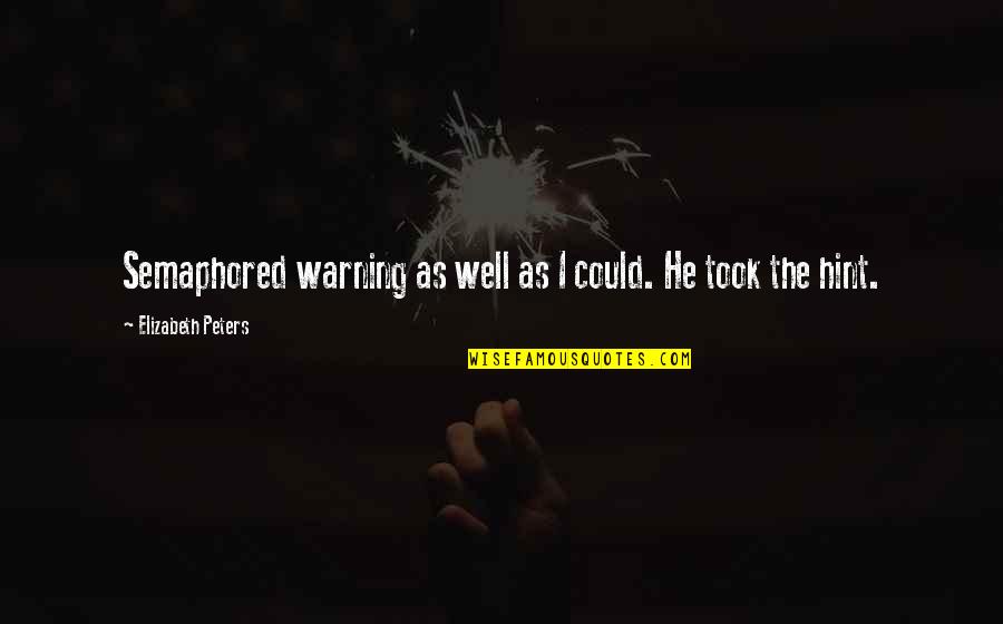 Tutto Bene Houston Quotes By Elizabeth Peters: Semaphored warning as well as I could. He Tutto Bene Houston Quotes By Elizabeth Peters: Semaphored warning as well as I could. He